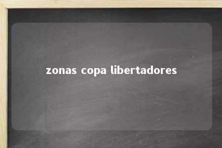 zonas copa libertadores