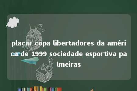 placar copa libertadores da américa de 1999 sociedade esportiva palmeiras