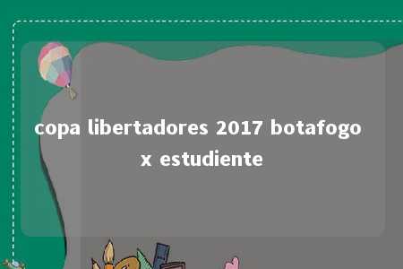 copa libertadores 2017 botafogo x estudiente