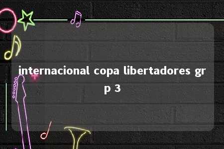 internacional copa libertadores grp 3