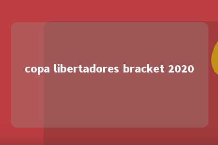 copa libertadores bracket 2020