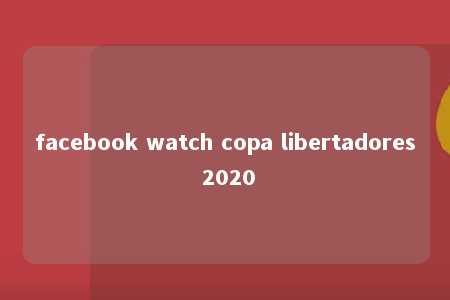 facebook watch copa libertadores 2020