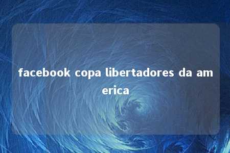 facebook copa libertadores da america