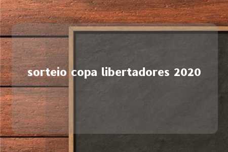 sorteio copa libertadores 2020