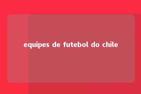 equipes de futebol do chile