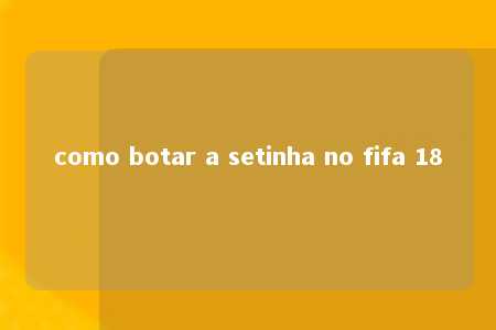 como botar a setinha no fifa 18