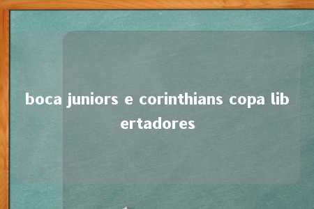 boca juniors e corinthians copa libertadores