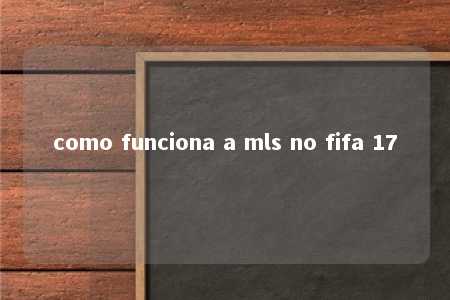 como funciona a mls no fifa 17