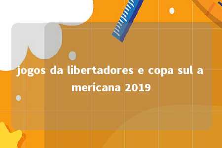 jogos da libertadores e copa sul americana 2019