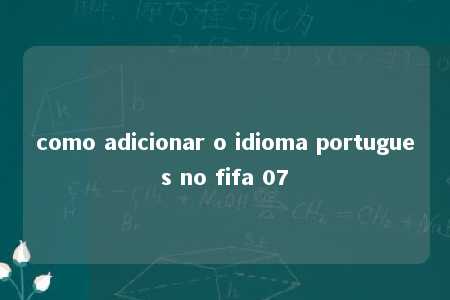 como adicionar o idioma portugues no fifa 07