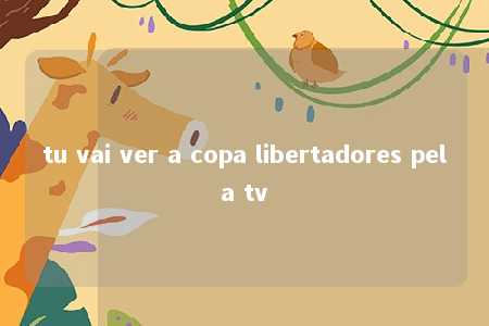 tu vai ver a copa libertadores pela tv