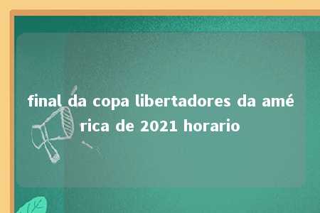 final da copa libertadores da américa de 2021 horario