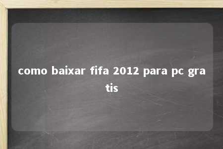 como baixar fifa 2012 para pc gratis