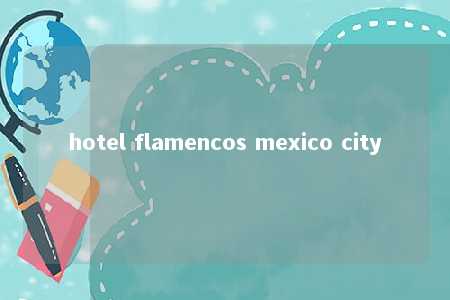 hotel flamencos mexico city