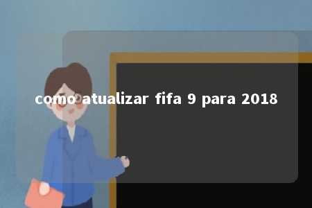 como atualizar fifa 9 para 2018