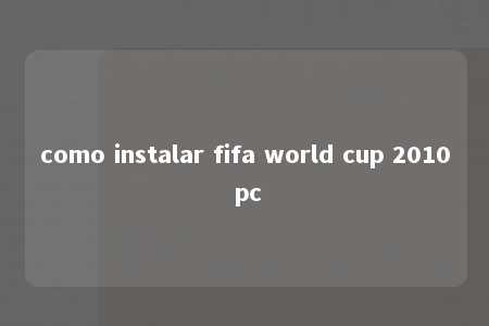 como instalar fifa world cup 2010 pc