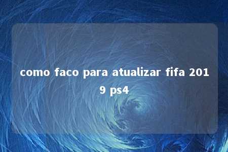 como faco para atualizar fifa 2019 ps4