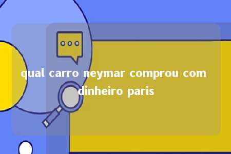 qual carro neymar comprou com dinheiro paris