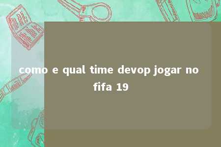 como e qual time devop jogar no fifa 19