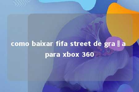 como baixar fifa street de graça para xbox 360