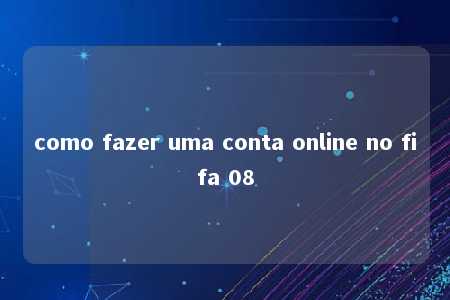 como fazer uma conta online no fifa 08