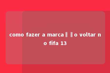 como fazer a marcação voltar no fifa 13