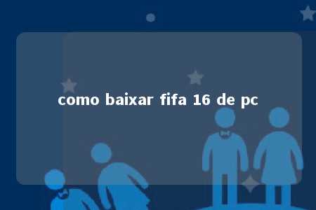 como baixar fifa 16 de pc