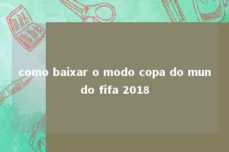 como baixar o modo copa do mundo fifa 2018