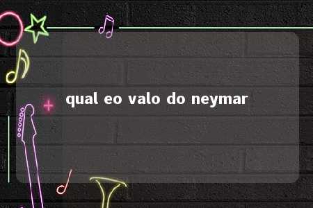 qual eo valo do neymar