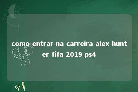 como entrar na carreira alex hunter fifa 2019 ps4