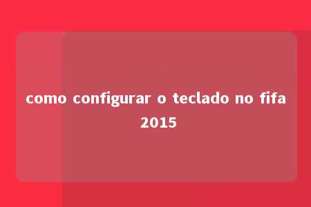 como configurar o teclado no fifa 2015