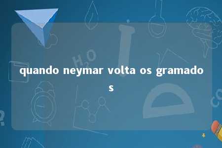 quando neymar volta os gramados