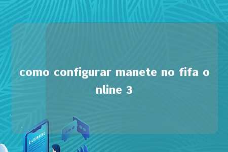 como configurar manete no fifa online 3