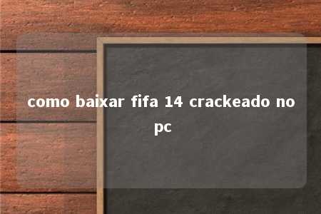 como baixar fifa 14 crackeado no pc