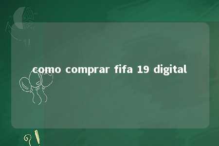 como comprar fifa 19 digital