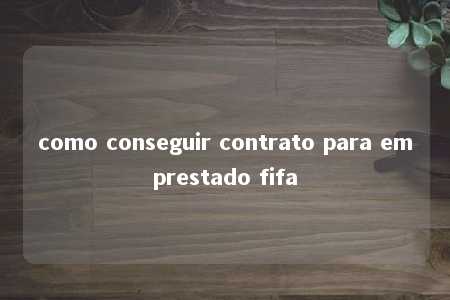 como conseguir contrato para emprestado fifa