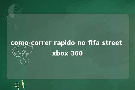 como correr rapido no fifa street xbox 360