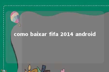 como baixar fifa 2014 android