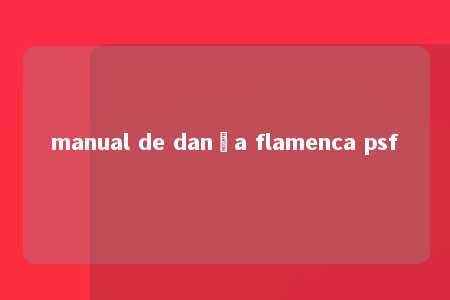 manual de dança flamenca psf