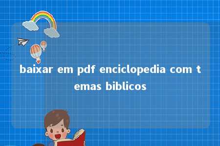 baixar em pdf enciclopedia com temas biblicos