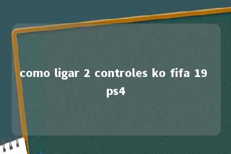 como ligar 2 controles ko fifa 19 ps4