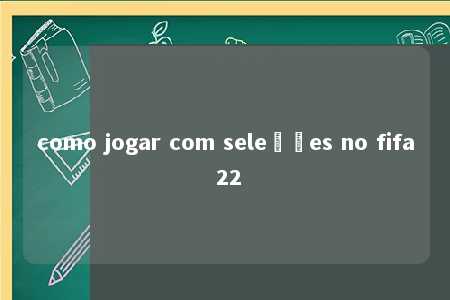 como jogar com seleções no fifa 22