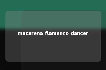 macarena flamenco dancer