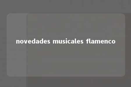 novedades musicales flamenco