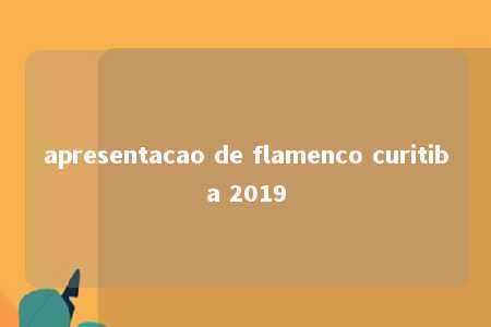 apresentacao de flamenco curitiba 2019