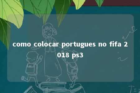 como colocar portugues no fifa 2018 ps3