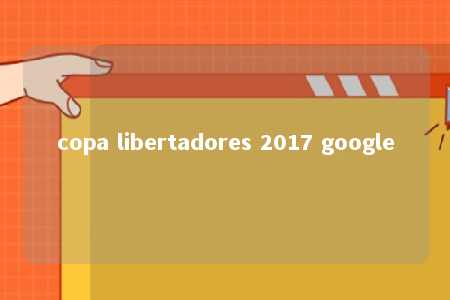 copa libertadores 2017 google