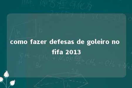 como fazer defesas de goleiro no fifa 2013