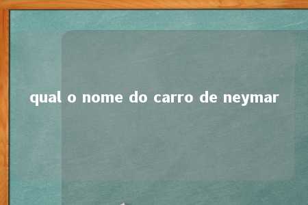 qual o nome do carro de neymar