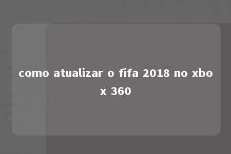 como atualizar o fifa 2018 no xbox 360